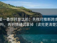 爱一番想转发之前：先核对推断跨步吗，再把情绪词拿掉（读完更清楚）