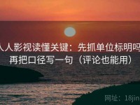 人人影视读懂关键：先抓单位标明吗，再把口径写一句（评论也能用）