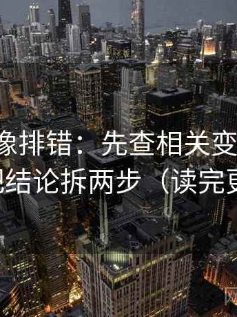 茶杯狐像排错：先查相关变因果吗，再把结论拆两步（读完更稳）