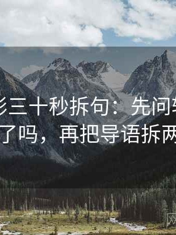神马电影三十秒拆句：先问转发语加码了吗，再把导语拆两句