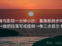 蜂鸟影院一分钟小抄：看推断跨步吗→做把段落写成提纲→像三点提示卡