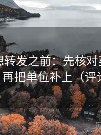茶杯狐想转发之前：先核对剪辑暗示因果吗，再把单位补上（评论也能用）