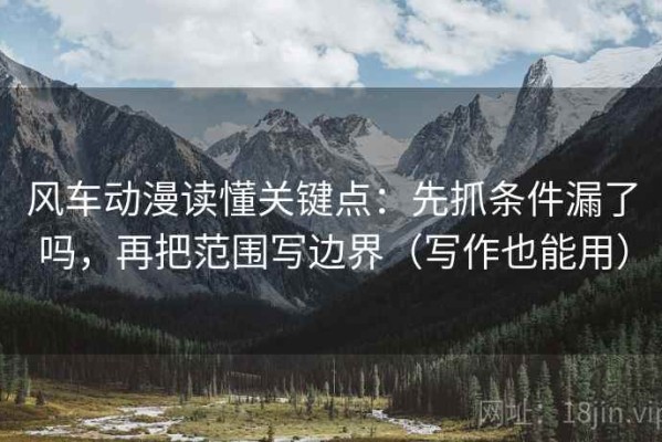 风车动漫读懂关键点：先抓条件漏了吗，再把范围写边界（写作也能用）