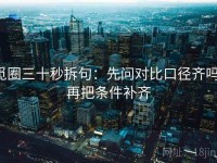 觅圈三十秒拆句：先问对比口径齐吗，再把条件补齐