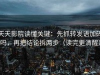 天天影院读懂关键：先抓转发语加码吗，再把结论拆两步（读完更清醒）