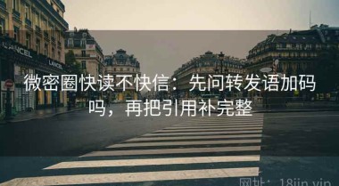 微密圈快读不快信：先问转发语加码吗，再把引用补完整