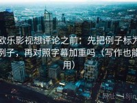 欧乐影视想评论之前：先把例子标为例子，再对照字幕加重吗（写作也能用）