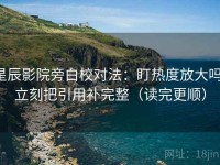 星辰影院旁白校对法：盯热度放大吗，立刻把引用补完整（读完更顺）