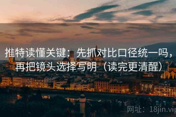 推特读懂关键：先抓对比口径统一吗，再把镜头选择写明（读完更清醒）