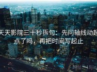 天天影院三十秒拆句：先问轴线动起点了吗，再把时间写起止