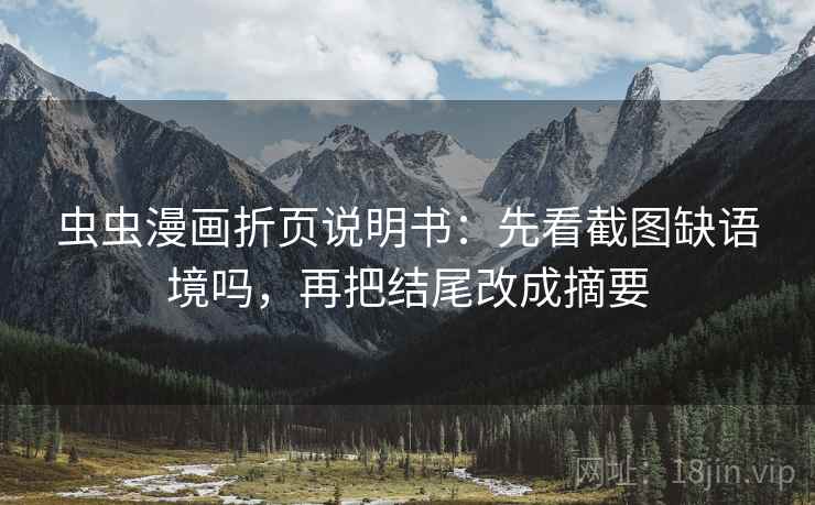 虫虫漫画折页说明书:先看截图缺语境吗,再把结尾改成摘要 虫虫漫画折页说明书:先看截图缺语境吗,再把结尾改成摘要