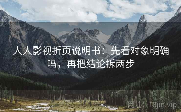 人人影视折页说明书:先看对象明确吗,再把结论拆两步 人人影视折页说明书:先看对象明确吗,再把结论拆两步